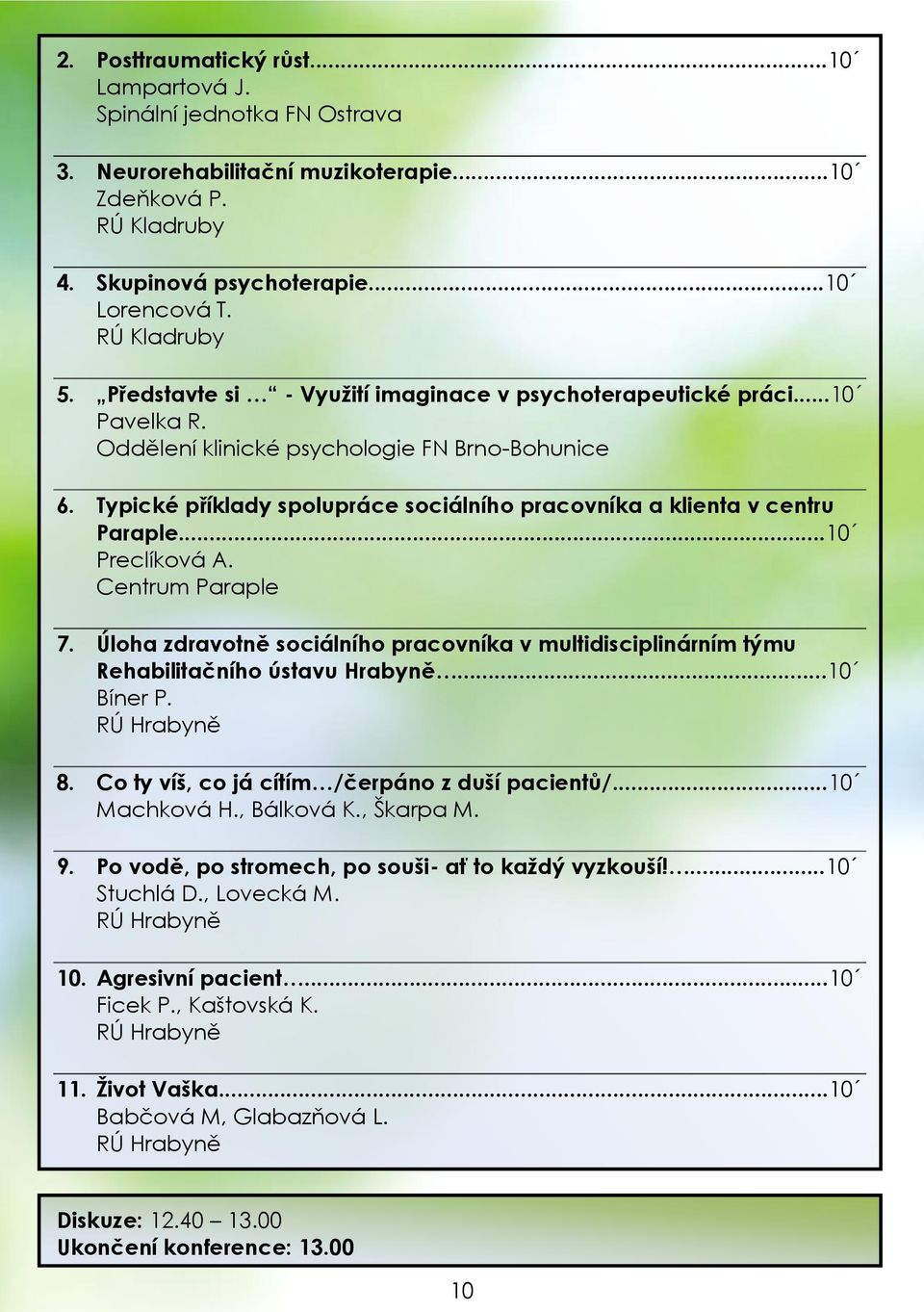 Typické příklady spolupráce sociálního pracovníka a klienta v centru Paraple...10 Preclíková A. 7. Úloha zdravotně sociálního pracovníka v multidisciplinárním týmu Rehabilitačního ústavu Hrabyně.