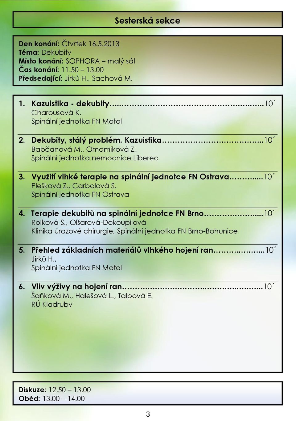 , Carbolová S. Spinální jednotka FN Ostrava 4. Terapie dekubitů na spinální jednotce FN Brno....10 Rolková S.