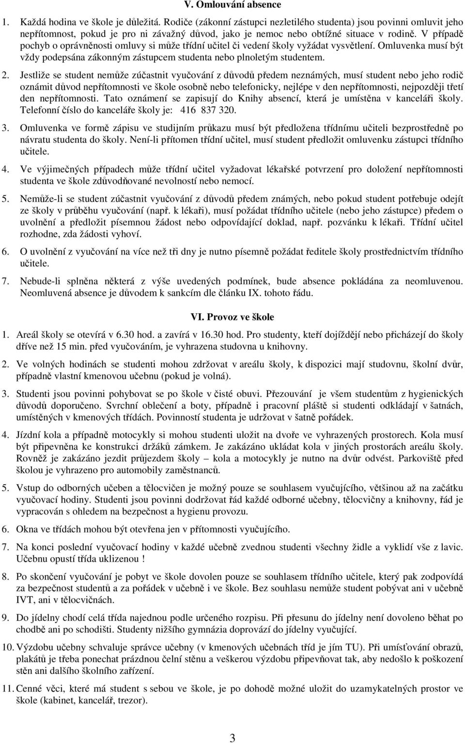 V případě pochyb o oprávněnosti omluvy si může třídní učitel či vedení školy vyžádat vysvětlení. Omluvenka musí být vždy podepsána zákonným zástupcem studenta nebo plnoletým studentem. 2.