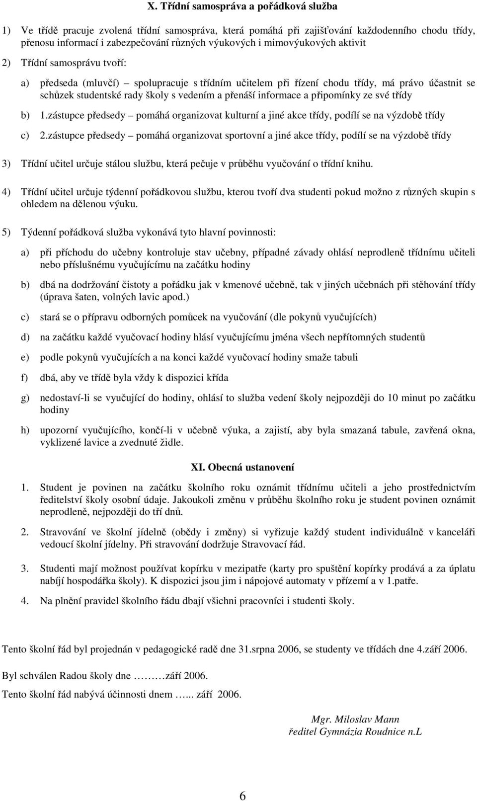 informace a připomínky ze své třídy b) 1.zástupce předsedy pomáhá organizovat kulturní a jiné akce třídy, podílí se na výzdobě třídy c) 2.