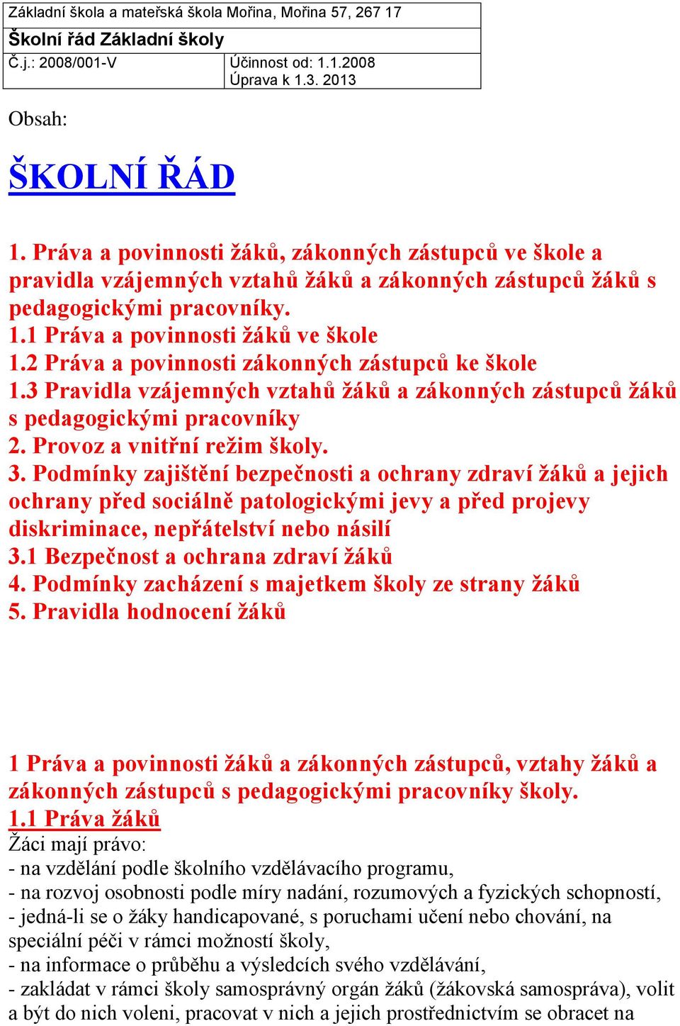 2 Práva a povinnosti zákonných zástupců ke škole 1.3 Pravidla vzájemných vztahů žáků a zákonných zástupců žáků s pedagogickými pracovníky 2. Provoz a vnitřní režim školy. 3.