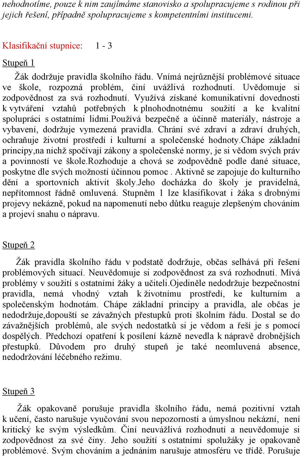 Uvědomuje si zodpovědnost za svá rozhodnutí. Využívá získané komunikativní dovednosti k vytváření vztahů potřebných k plnohodnotnému soužití a ke kvalitní spolupráci s ostatními lidmi.