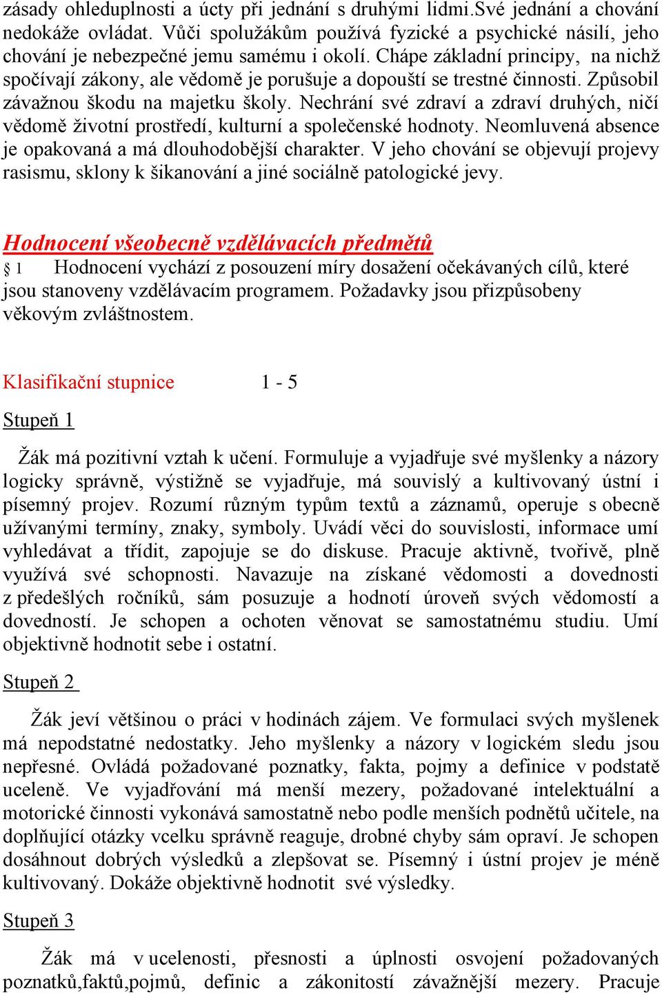 Nechrání své zdraví a zdraví druhých, ničí vědomě životní prostředí, kulturní a společenské hodnoty. Neomluvená absence je opakovaná a má dlouhodobější charakter.