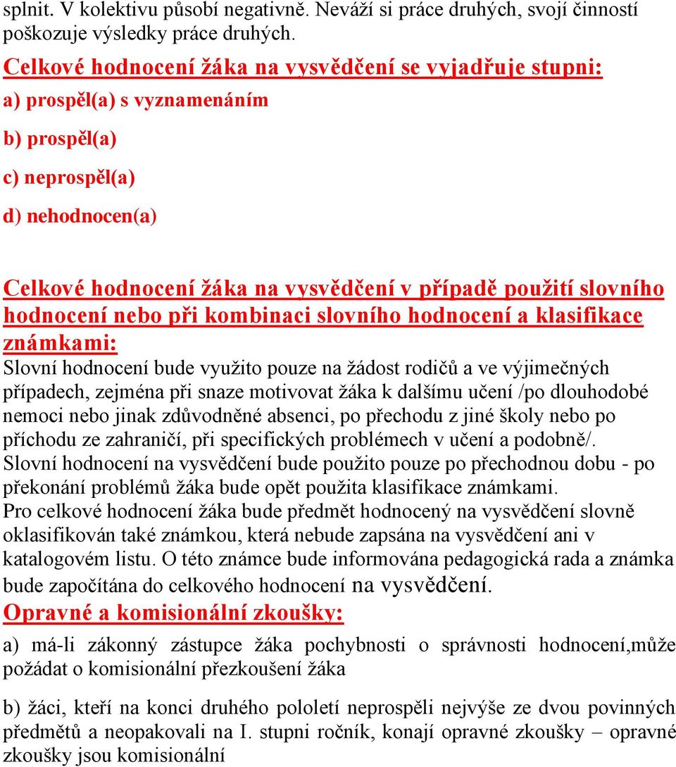 hodnocení nebo při kombinaci slovního hodnocení a klasifikace známkami: Slovní hodnocení bude využito pouze na žádost rodičů a ve výjimečných případech, zejména při snaze motivovat žáka k dalšímu