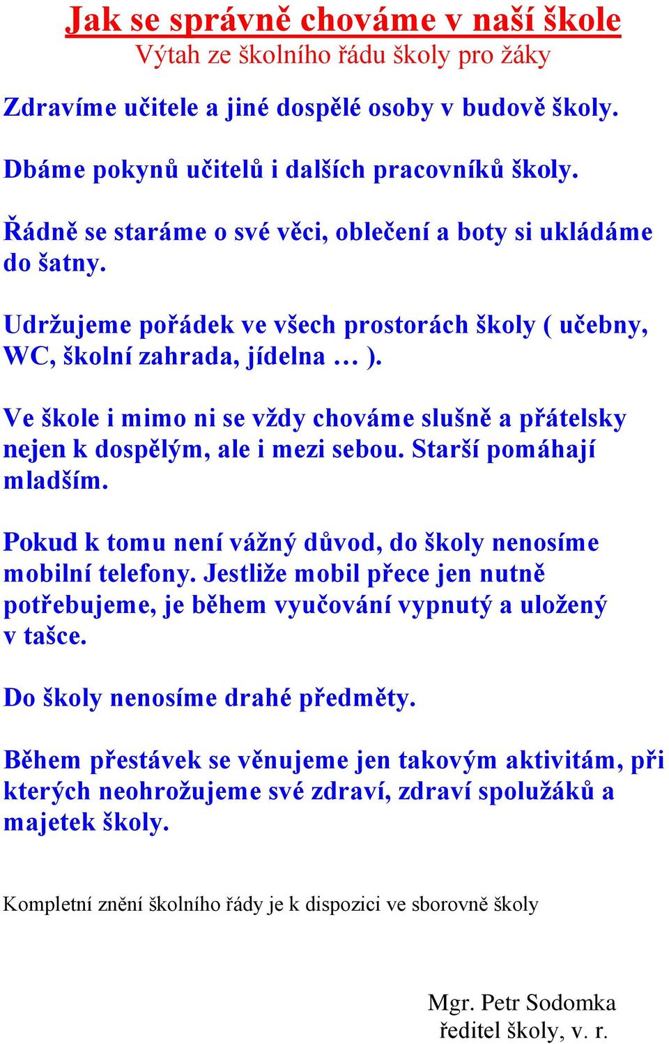 Ve škole i mimo ni se vždy chováme slušně a přátelsky nejen k dospělým, ale i mezi sebou. Starší pomáhají mladším. Pokud k tomu není vážný důvod, do školy nenosíme mobilní telefony.