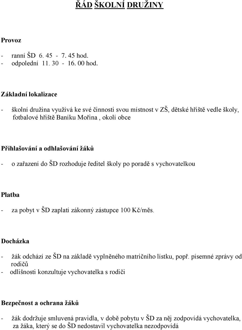 žáků - o zařazení do ŠD rozhoduje ředitel školy po poradě s vychovatelkou Platba - za pobyt v ŠD zaplatí zákonný zástupce 100 Kč/měs.