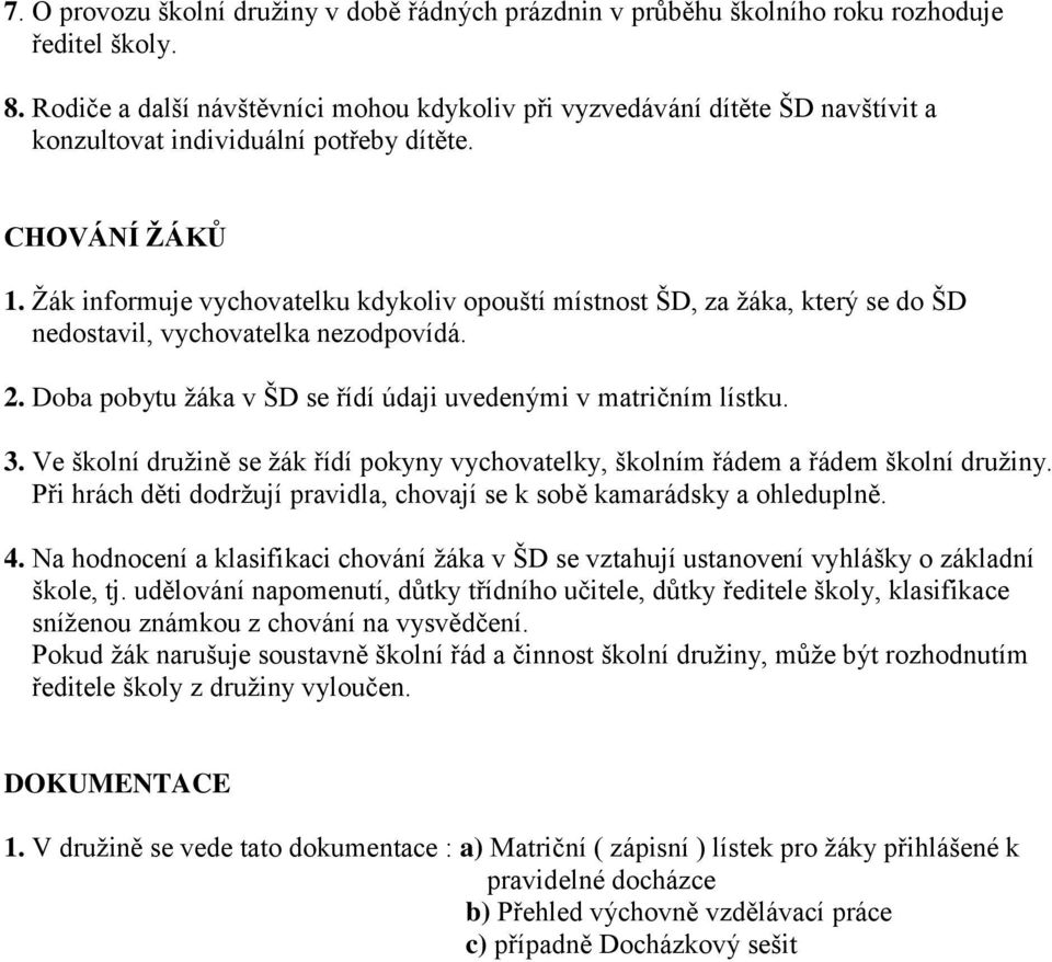 Žák informuje vychovatelku kdykoliv opouští místnost ŠD, za žáka, který se do ŠD nedostavil, vychovatelka nezodpovídá. 2. Doba pobytu žáka v ŠD se řídí údaji uvedenými v matričním lístku. 3.