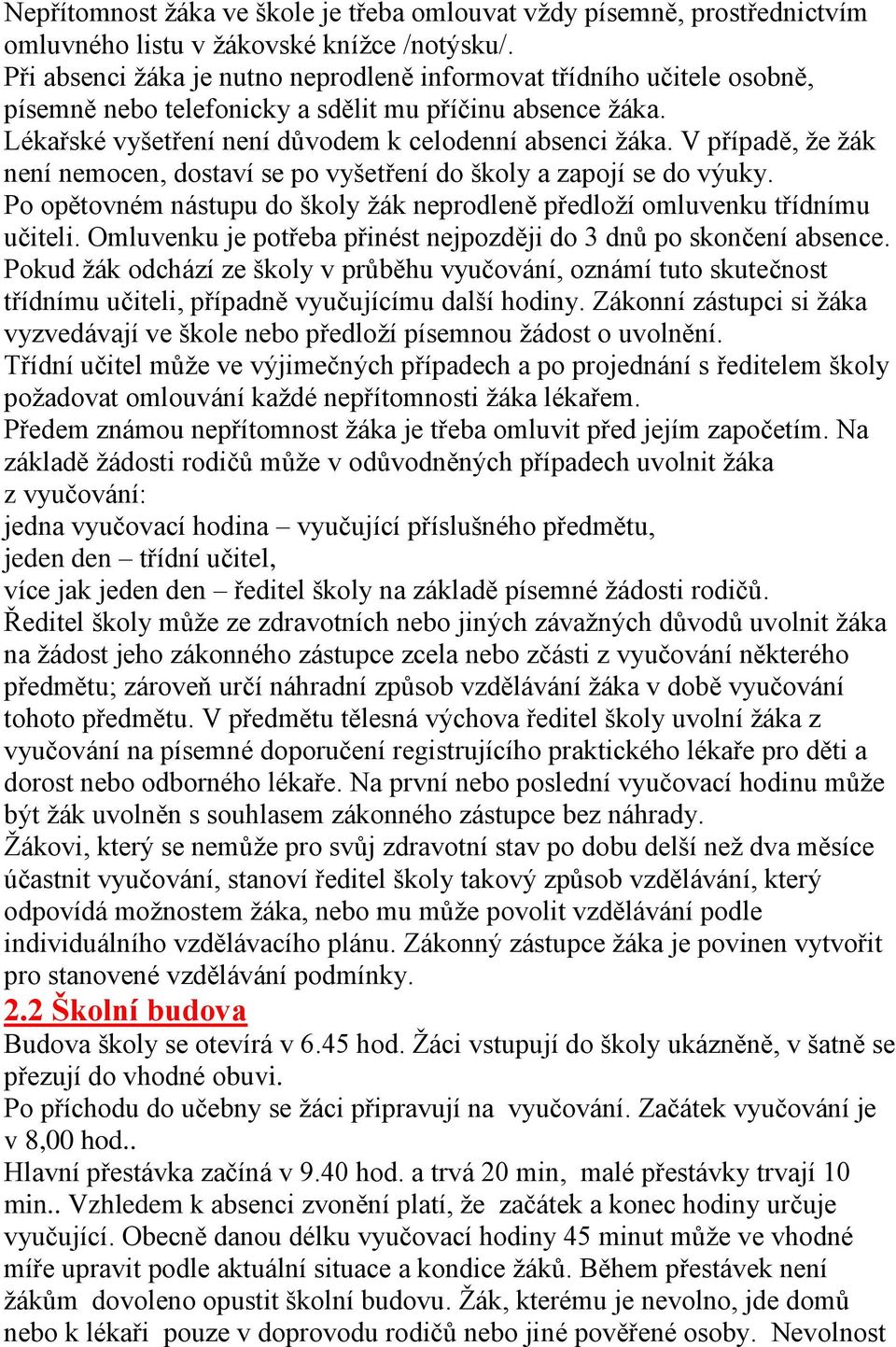 V případě, že žák není nemocen, dostaví se po vyšetření do školy a zapojí se do výuky. Po opětovném nástupu do školy žák neprodleně předloží omluvenku třídnímu učiteli.