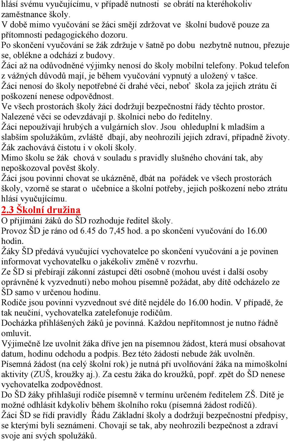 Pokud telefon z vážných důvodů mají, je během vyučování vypnutý a uložený v tašce. Žáci nenosí do školy nepotřebné či drahé věci, neboť škola za jejich ztrátu či poškození nenese odpovědnost.