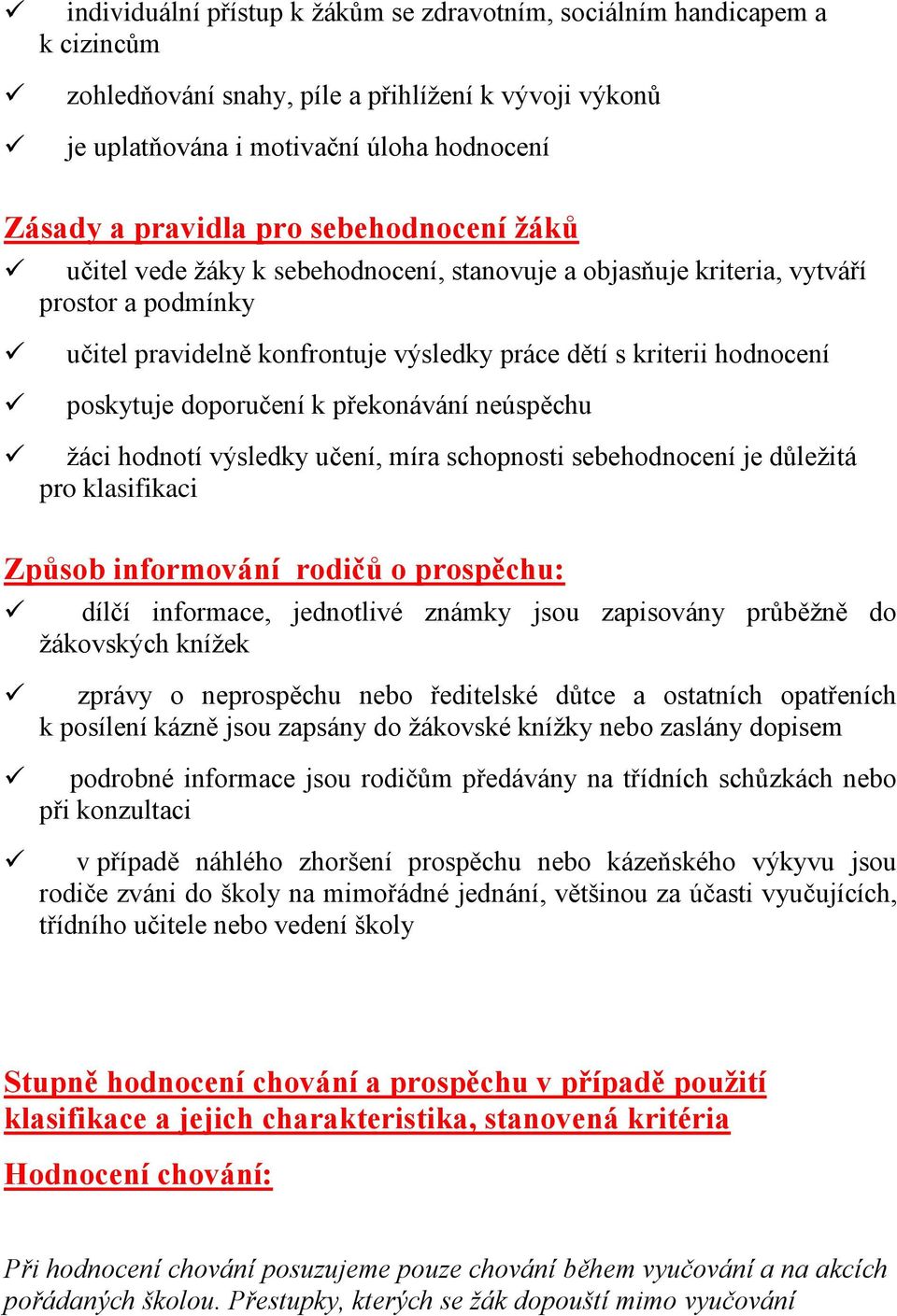 doporučení k překonávání neúspěchu žáci hodnotí výsledky učení, míra schopnosti sebehodnocení je důležitá pro klasifikaci Způsob informování rodičů o prospěchu: dílčí informace, jednotlivé známky