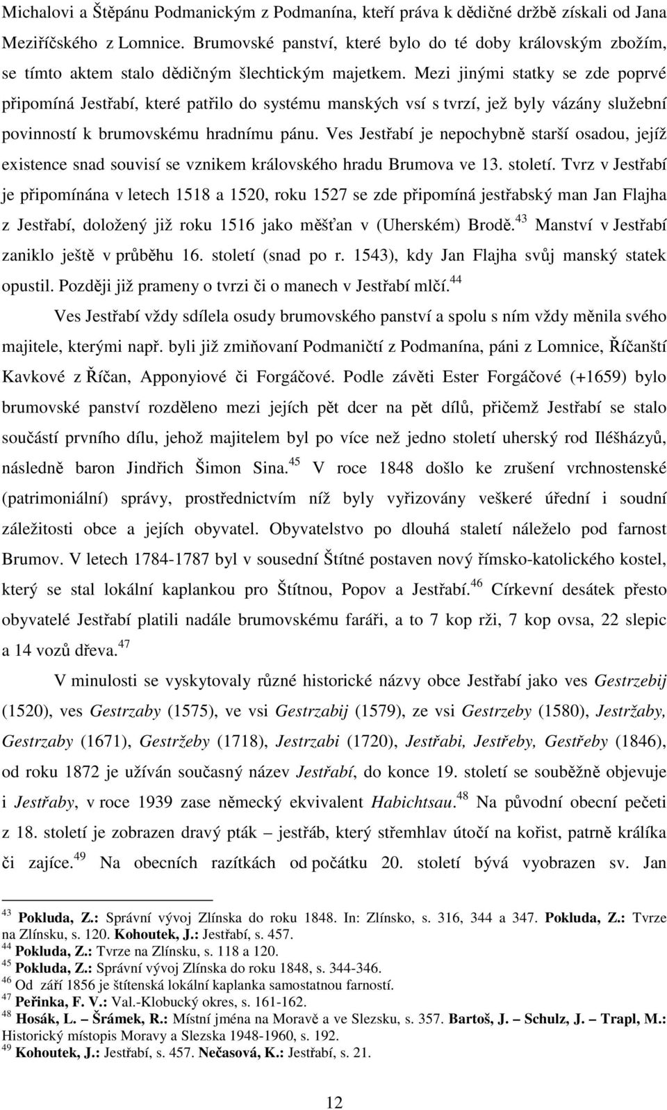 Mezi jinými statky se zde poprvé připomíná Jestřabí, které patřilo do systému manských vsí s tvrzí, jež byly vázány služební povinností k brumovskému hradnímu pánu.