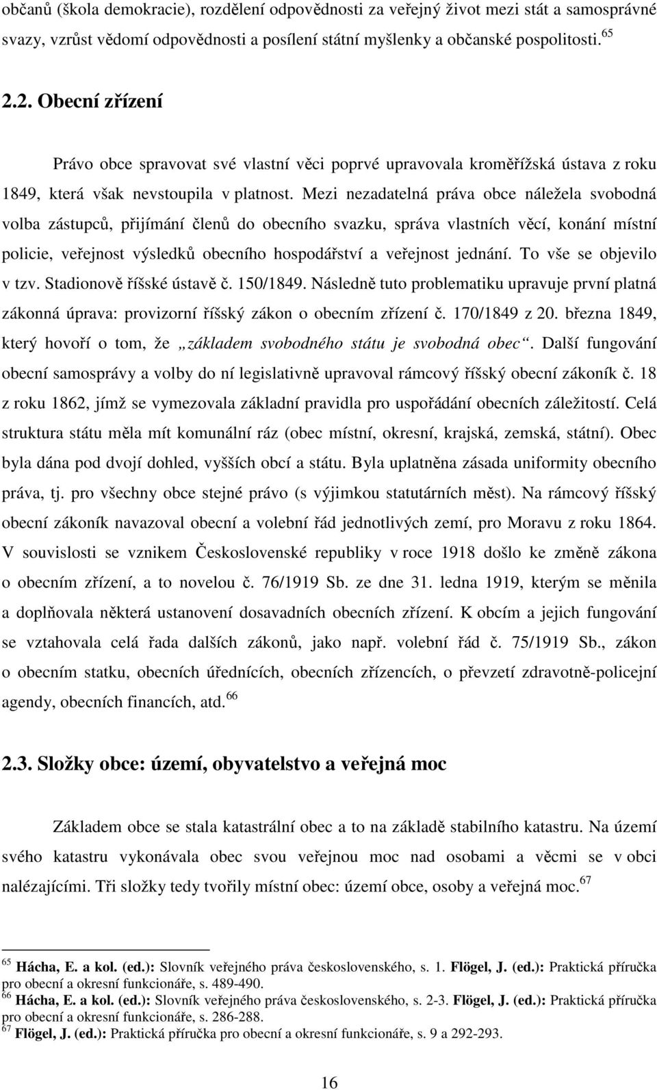 Mezi nezadatelná práva obce náležela svobodná volba zástupců, přijímání členů do obecního svazku, správa vlastních věcí, konání místní policie, veřejnost výsledků obecního hospodářství a veřejnost