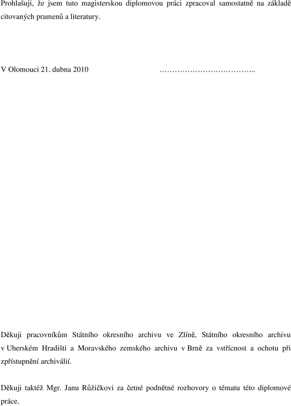 . Děkuji pracovníkům Státního okresního archivu ve Zlíně, Státního okresního archivu v Uherském Hradišti a