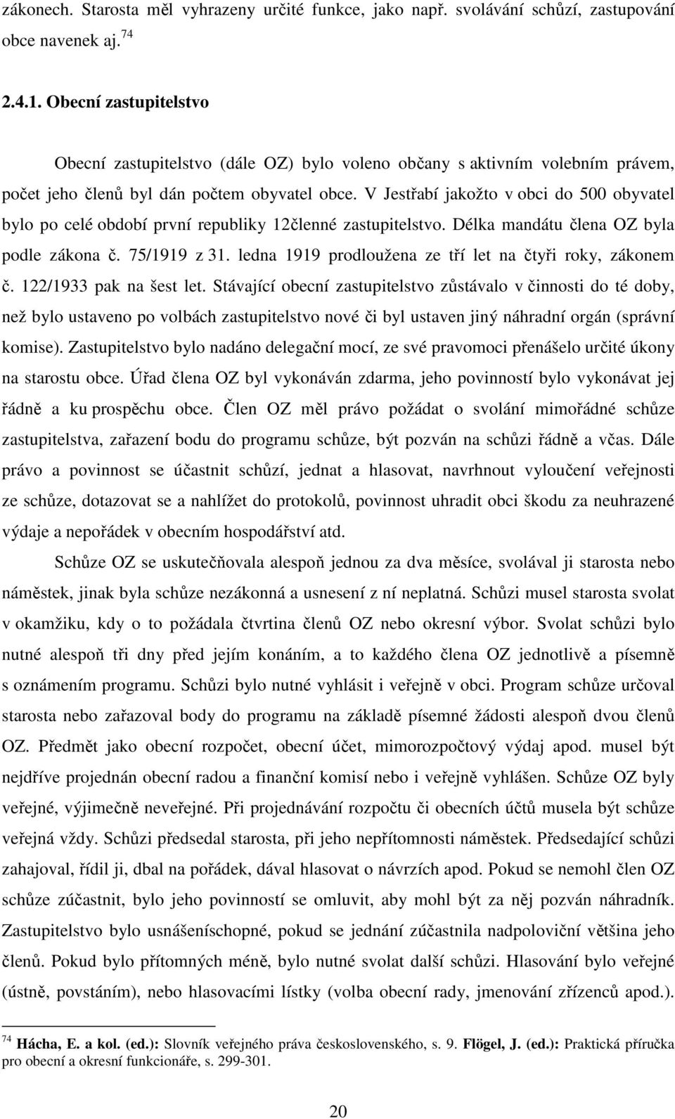 V Jestřabí jakožto v obci do 500 obyvatel bylo po celé období první republiky 12členné zastupitelstvo. Délka mandátu člena OZ byla podle zákona č. 75/1919 z 31.