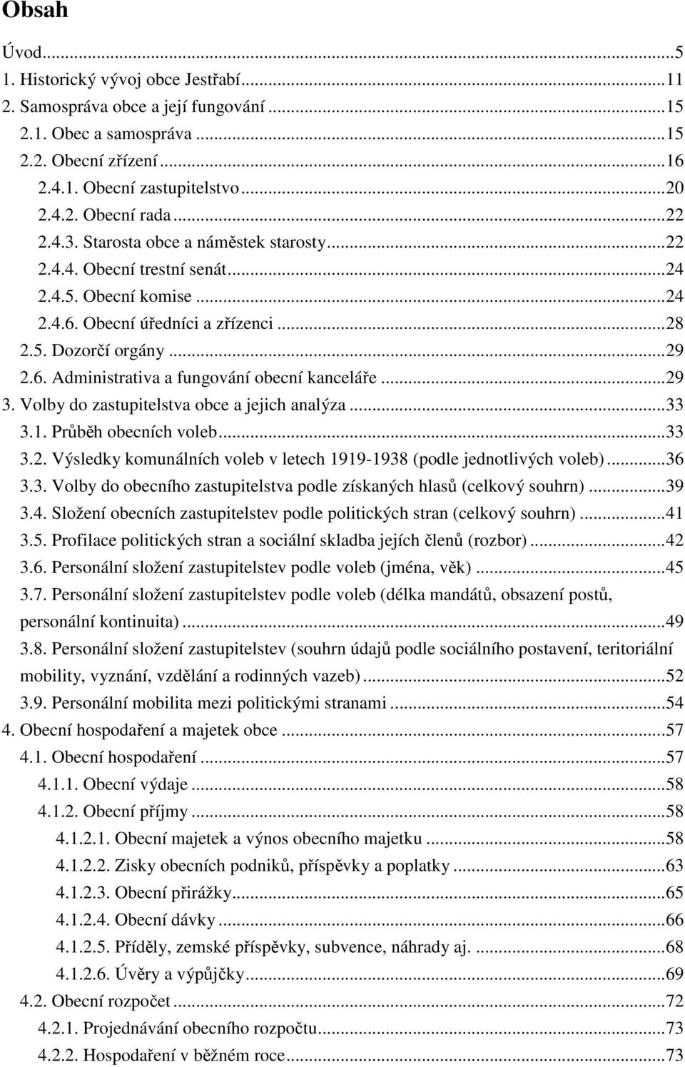 ..29 3. Volby do zastupitelstva obce a jejich analýza...33 3.1. Průběh obecních voleb...33 3.2. Výsledky komunálních voleb v letech 1919-1938 (podle jednotlivých voleb)...36 3.3. Volby do obecního zastupitelstva podle získaných hlasů (celkový souhrn).