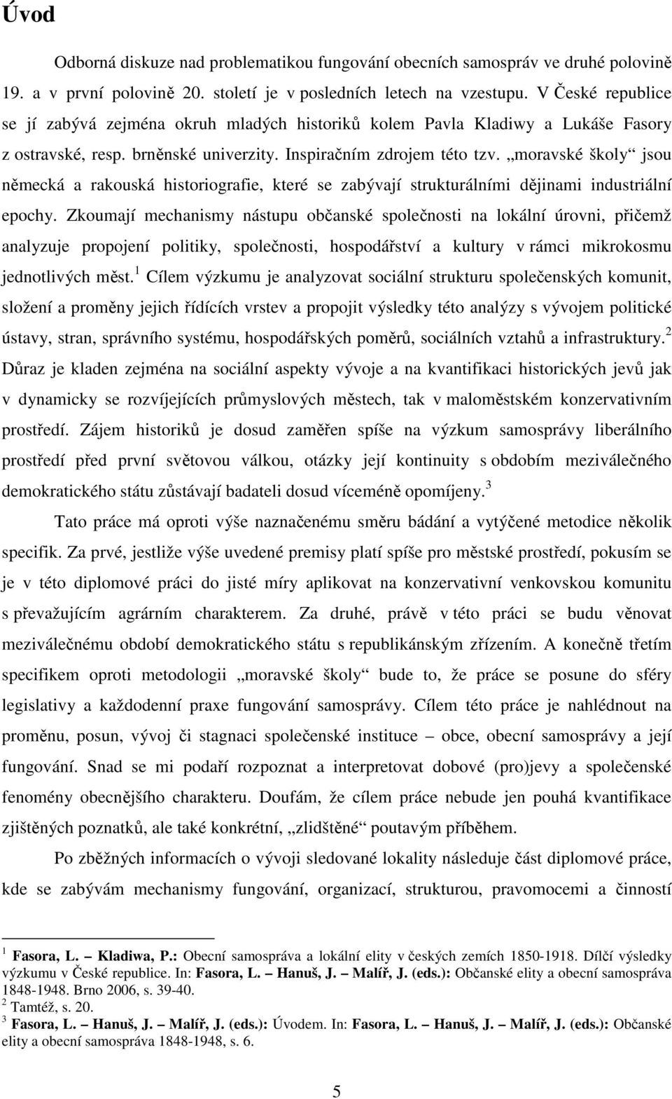 moravské školy jsou německá a rakouská historiografie, které se zabývají strukturálními dějinami industriální epochy.