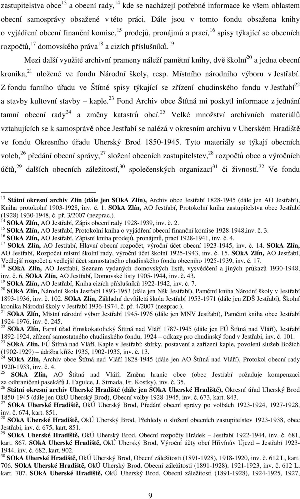 19 Mezi další využité archivní prameny náleží pamětní knihy, dvě školní 20 a jedna obecní kronika, 21 uložené ve fondu Národní školy, resp. Místního národního výboru v Jestřabí.