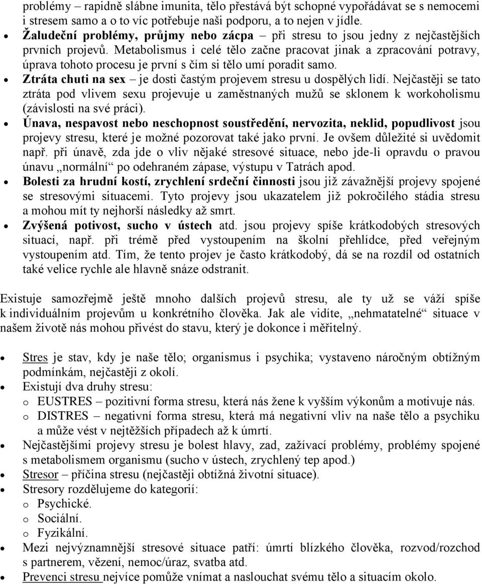 Metabolismus i celé tělo začne pracovat jinak a zpracování potravy, úprava tohoto procesu je první s čím si tělo umí poradit samo. Ztráta chuti na sex je dosti častým projevem stresu u dospělých lidí.