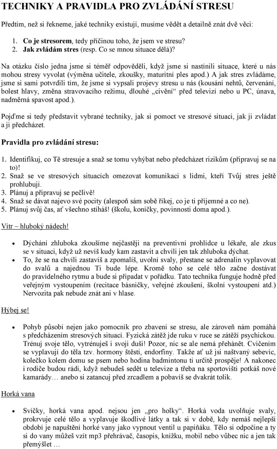 Na otázku číslo jedna jsme si téměř odpověděli, když jsme si nastínili situace, které u nás mohou stresy vyvolat (výměna učitele, zkoušky, maturitní ples apod.