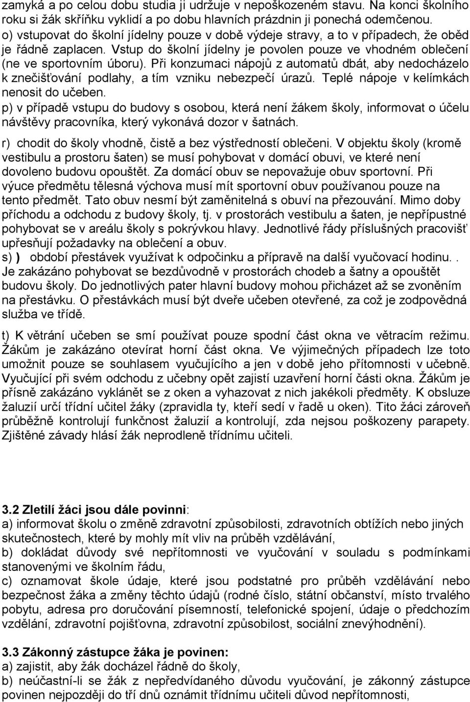 Při konzumaci nápojů z automatů dbát, aby nedocházelo k znečišťování podlahy, a tím vzniku nebezpečí úrazů. Teplé nápoje v kelímkách nenosit do učeben.