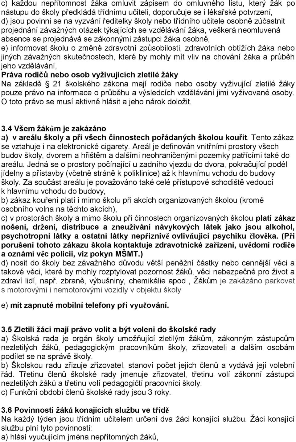 o změně zdravotní způsobilosti, zdravotních obtížích žáka nebo jiných závažných skutečnostech, které by mohly mít vliv na chování žáka a průběh jeho vzdělávání, Práva rodičů nebo osob vyživujících