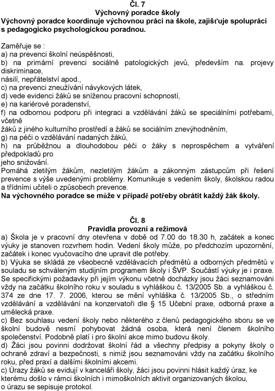 , c) na prevenci zneužívání návykových látek, d) vede evidenci žáků se sníženou pracovní schopností, e) na kariérové poradenství, f) na odbornou podporu při integraci a vzdělávání žáků se speciálními