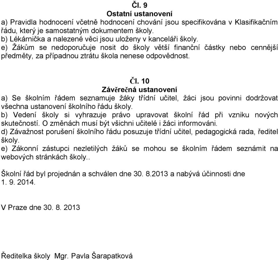 10 Závěrečná ustanovení a) Se školním řádem seznamuje žáky třídní učitel, žáci jsou povinni dodržovat všechna ustanovení školního řádu školy.