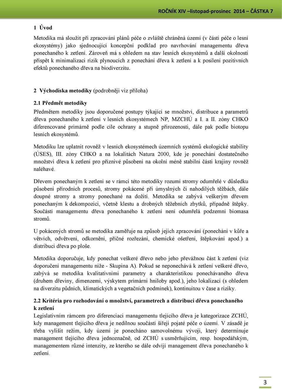 Zároveň má s ohledem na stav lesních ekosystémů a další okolnosti přispět k minimalizaci rizik plynoucích z ponechání dřeva k zetlení a k posílení pozitivních efektů ponechaného dřeva na biodiverzitu.