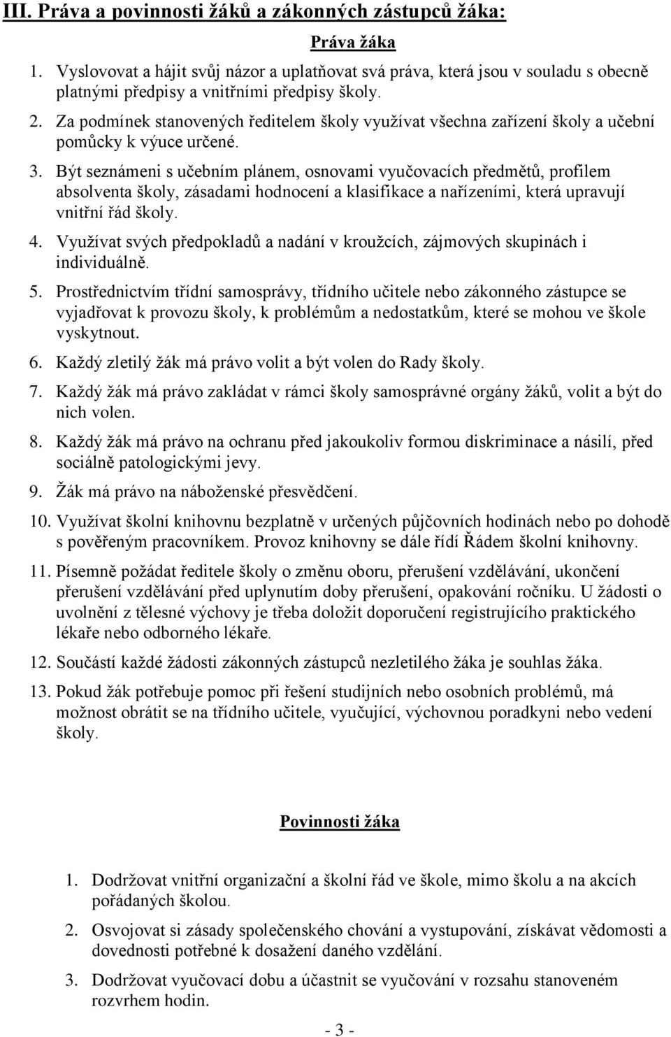 Být seznámeni s učebním plánem, osnovami vyučovacích předmětů, profilem absolventa školy, zásadami hodnocení a klasifikace a nařízeními, která upravují vnitřní řád školy. 4.