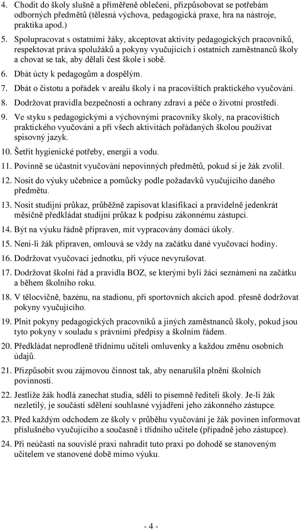 sobě. 6. Dbát úcty k pedagogům a dospělým. 7. Dbát o čistotu a pořádek v areálu školy i na pracovištích praktického vyučování. 8.