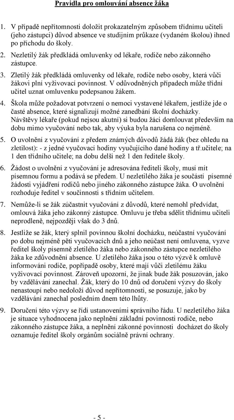 Nezletilý žák předkládá omluvenky od lékaře, rodiče nebo zákonného zástupce. 3. Zletilý žák předkládá omluvenky od lékaře, rodiče nebo osoby, která vůči žákovi plní vyživovací povinnost.