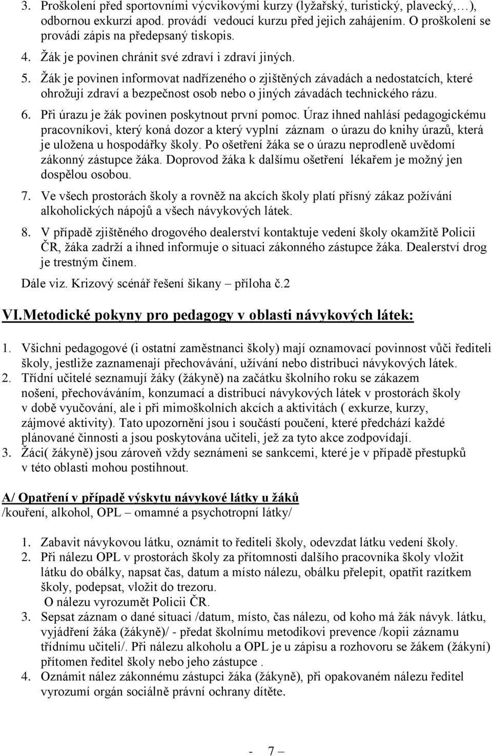 Žák je povinen informovat nadřízeného o zjištěných závadách a nedostatcích, které ohrožují zdraví a bezpečnost osob nebo o jiných závadách technického rázu. 6.