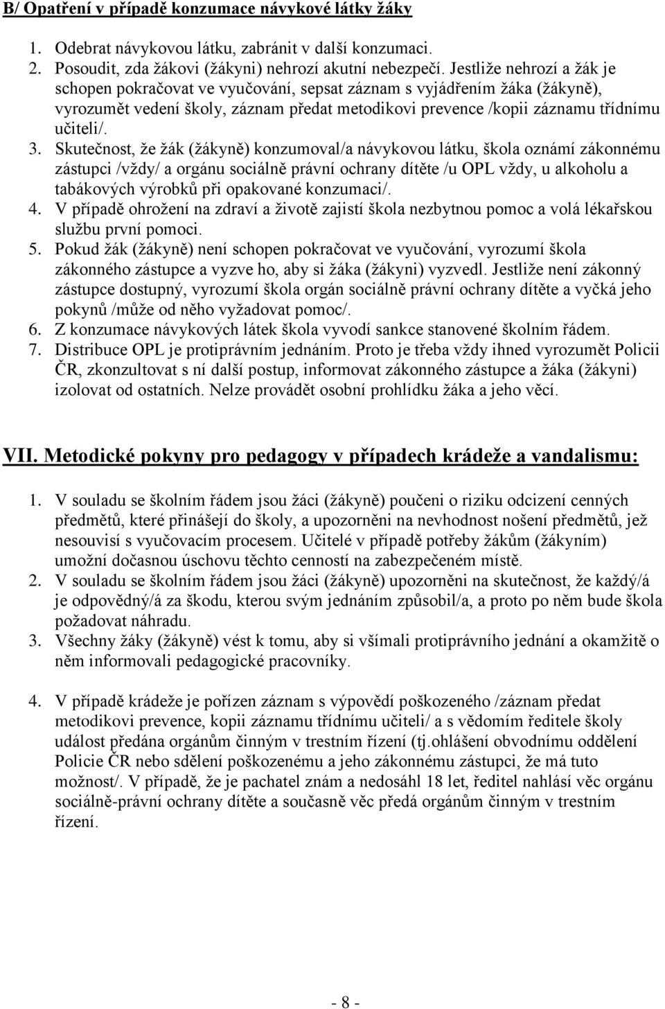 Skutečnost, že žák (žákyně) konzumoval/a návykovou látku, škola oznámí zákonnému zástupci /vždy/ a orgánu sociálně právní ochrany dítěte /u OPL vždy, u alkoholu a tabákových výrobků při opakované