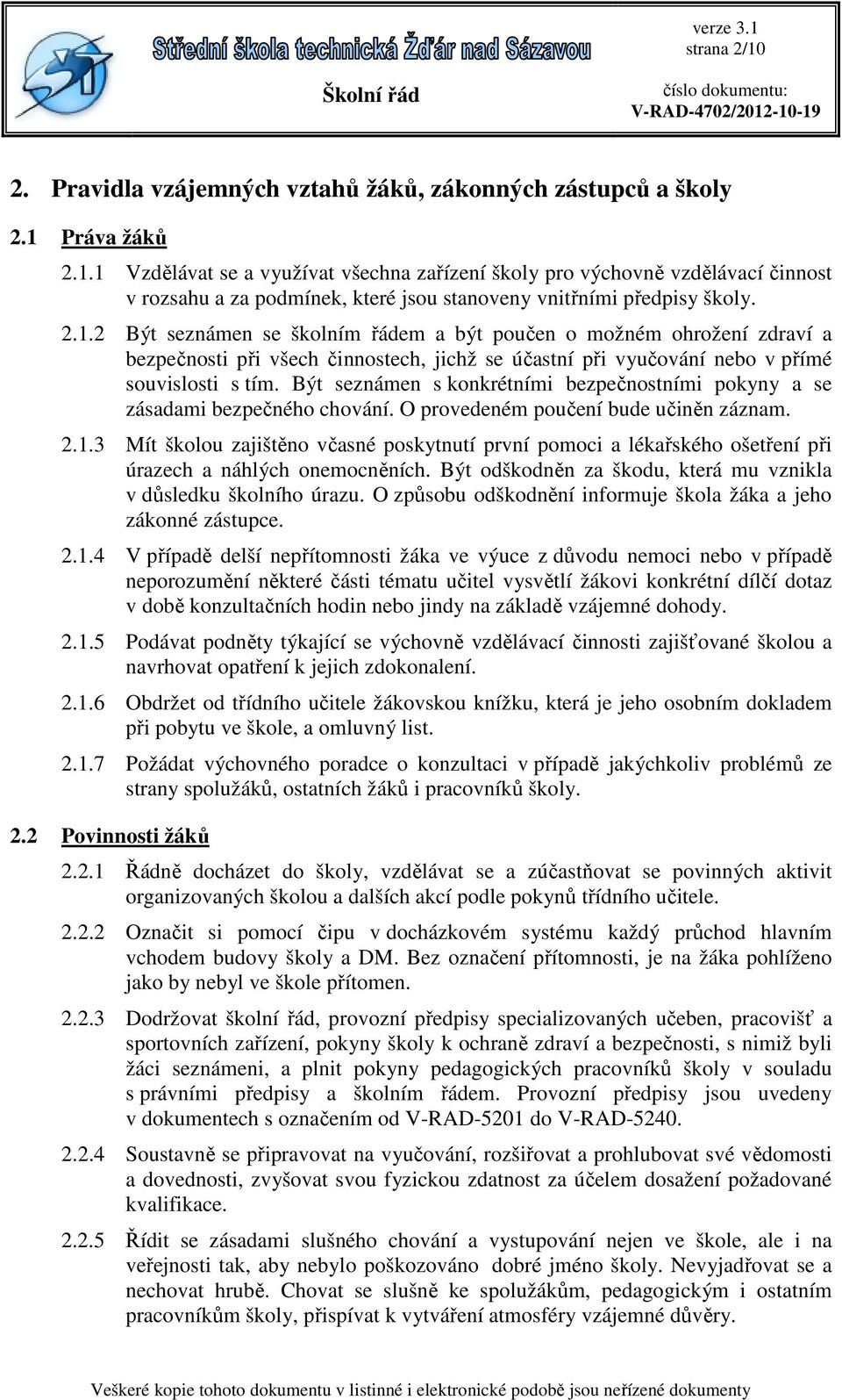 Být seznámen s konkrétními bezpečnostními pokyny a se zásadami bezpečného chování. O provedeném poučení bude učiněn záznam. 2.1.