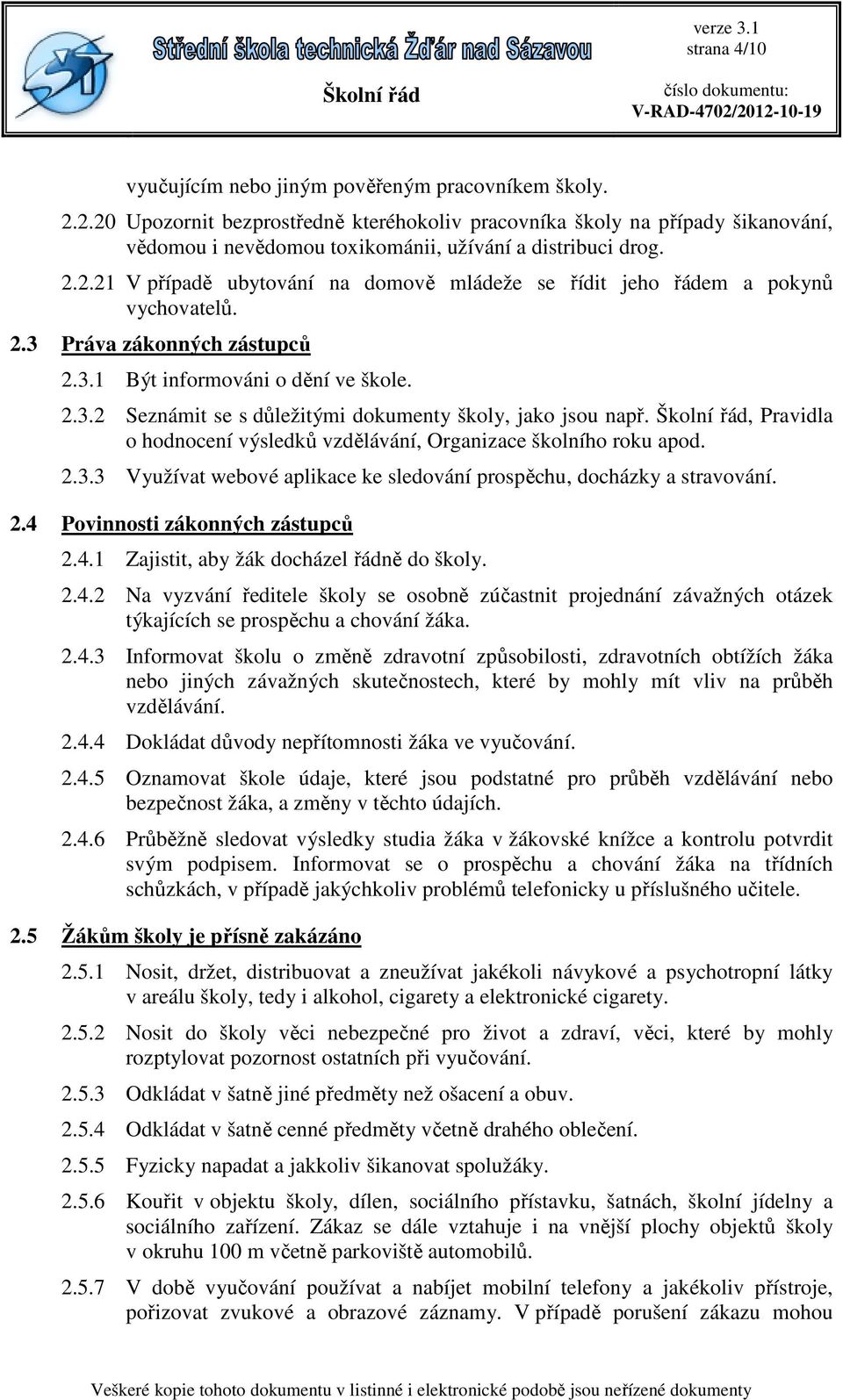 2.3 Práva zákonných zástupců 2.3.1 Být informováni o dění ve škole. 2.3.2 Seznámit se s důležitými dokumenty školy, jako jsou např.