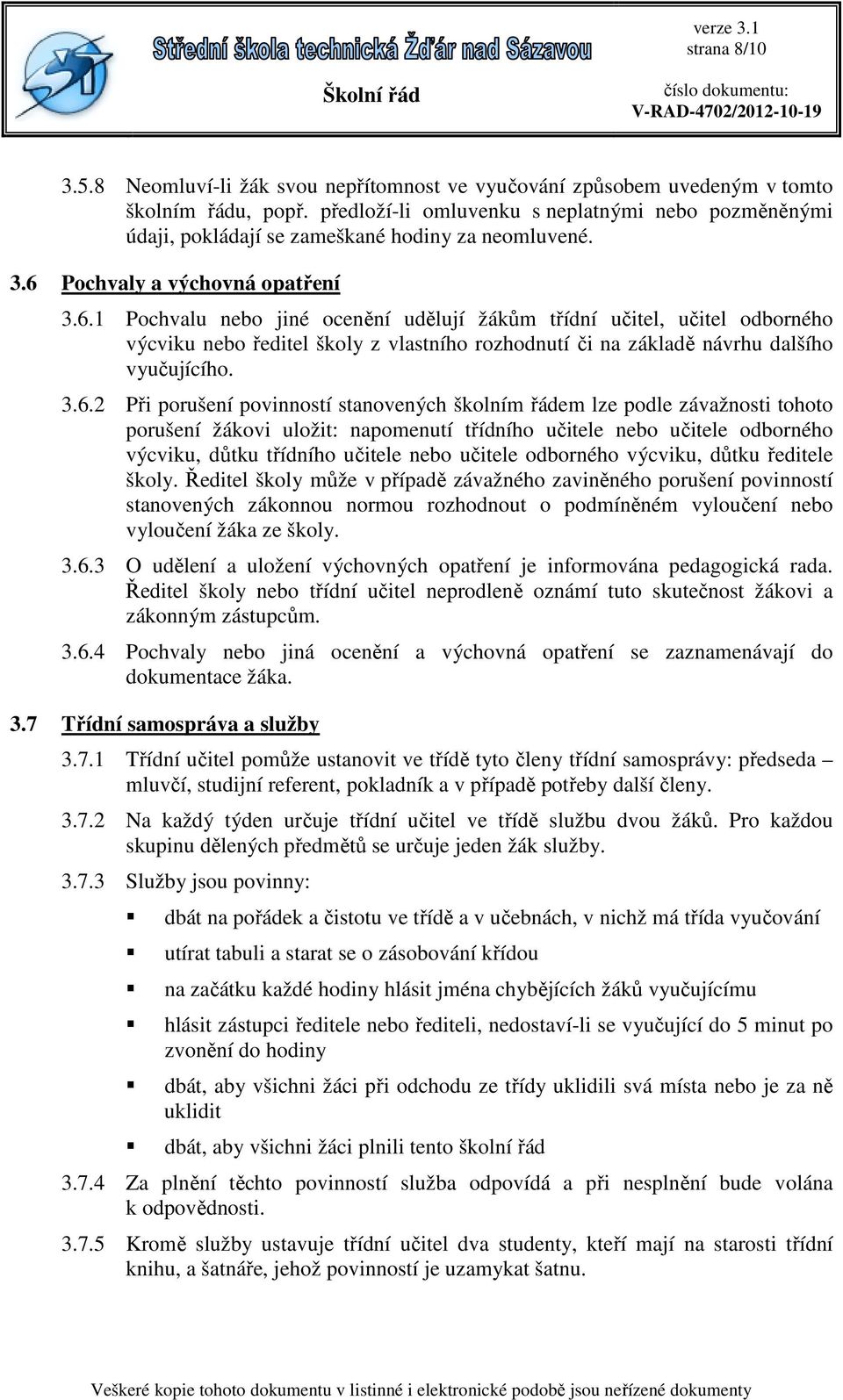 Pochvaly a výchovná opatření 3.6.1 Pochvalu nebo jiné ocenění udělují žákům třídní učitel, učitel odborného výcviku nebo ředitel školy z vlastního rozhodnutí či na základě návrhu dalšího vyučujícího.