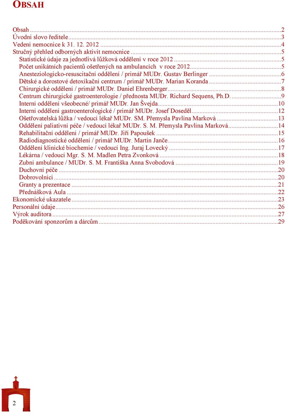 .. 6 Dětské a dorostové detoxikační centrum / primář MUDr. Marian Koranda... 7 Chirurgické oddělení / primář MUDr. Daniel Ehrenberger... 8 Centrum chirurgické gastroenterologie / přednosta MUDr.