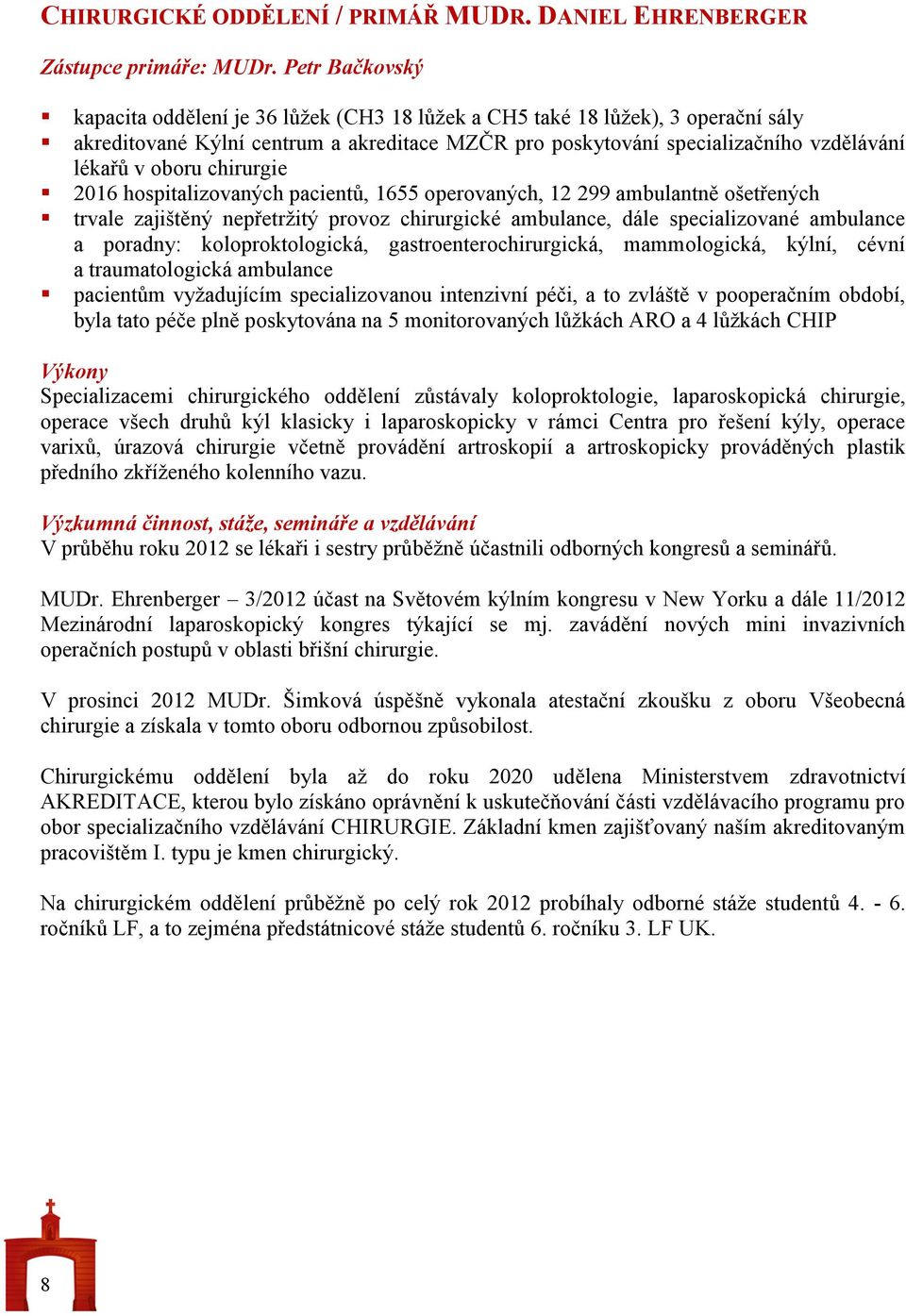 chirurgie 2016 hospitalizovaných pacientů, 1655 operovaných, 12 299 ambulantně ošetřených trvale zajištěný nepřetržitý provoz chirurgické ambulance, dále specializované ambulance a poradny: