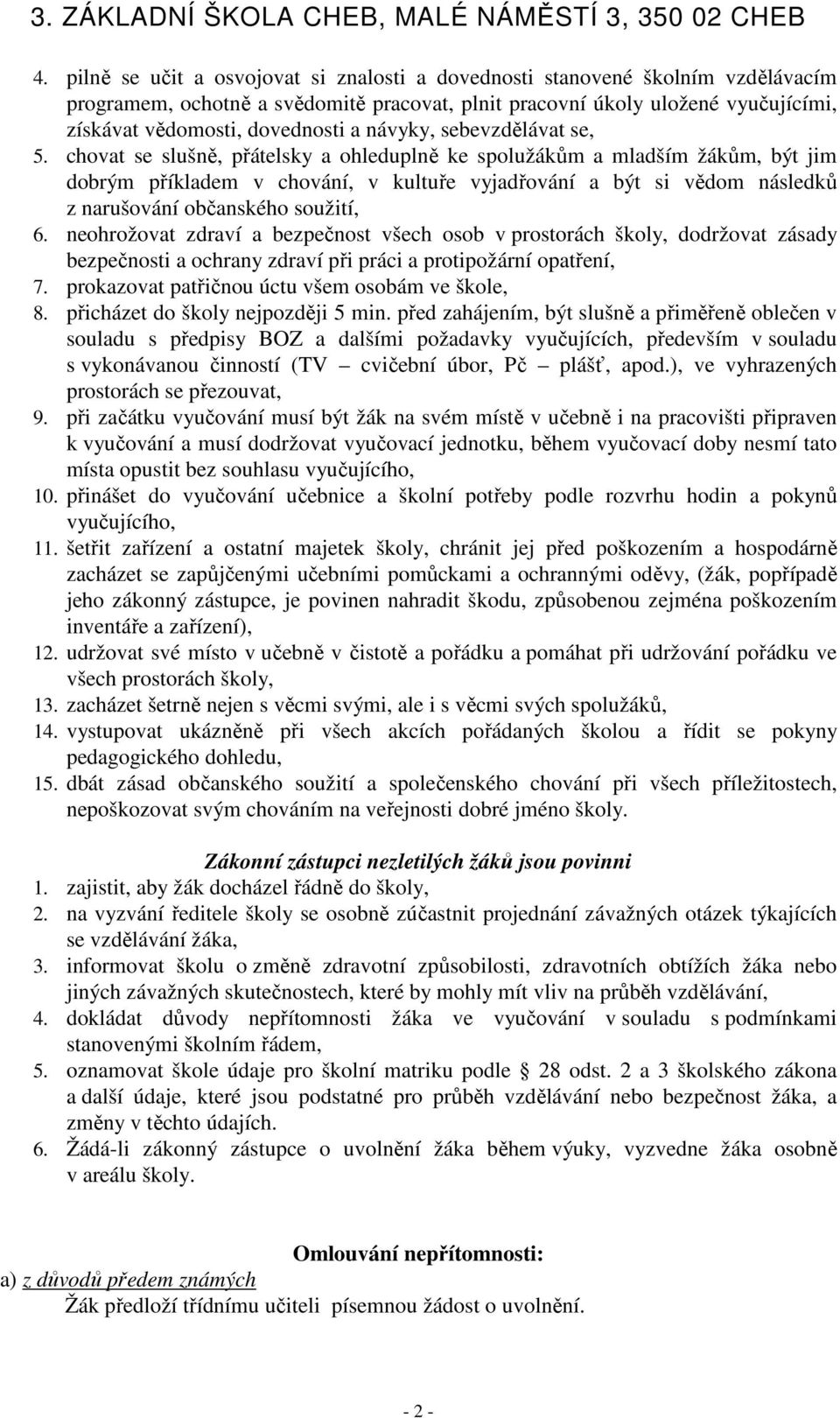 chovat se slušně, přátelsky a ohleduplně ke spolužákům a mladším žákům, být jim dobrým příkladem v chování, v kultuře vyjadřování a být si vědom následků z narušování občanského soužití, 6.