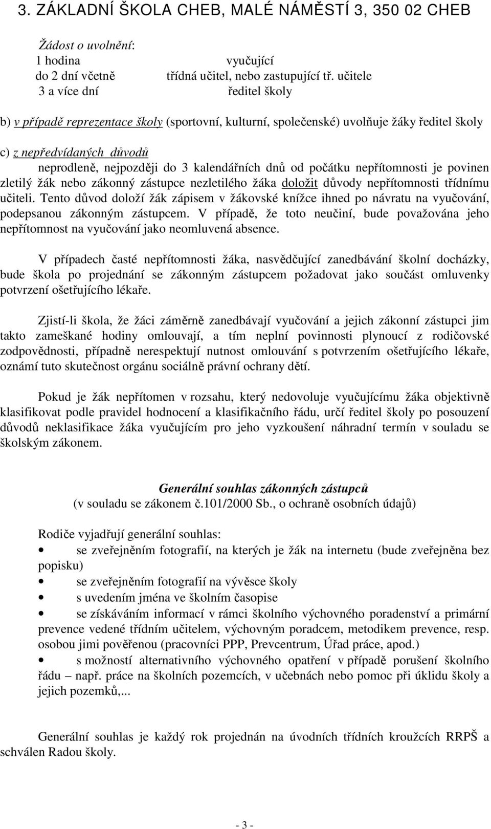 dnů od počátku nepřítomnosti je povinen zletilý žák nebo zákonný zástupce nezletilého žáka doložit důvody nepřítomnosti třídnímu učiteli.