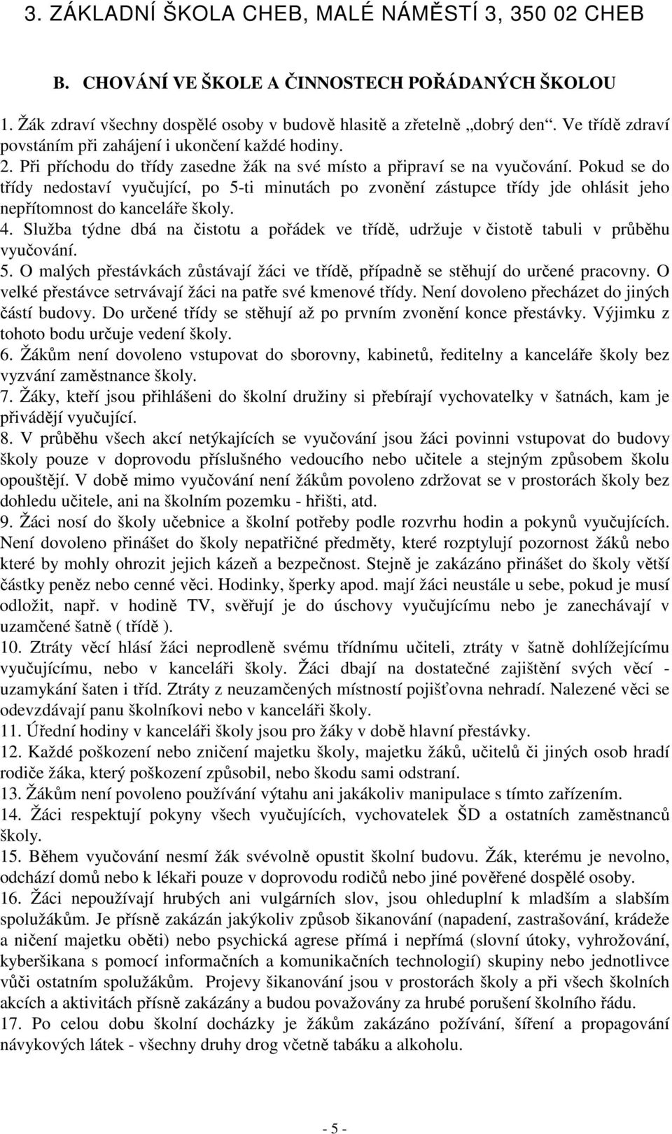 Pokud se do třídy nedostaví vyučující, po 5-ti minutách po zvonění zástupce třídy jde ohlásit jeho nepřítomnost do kanceláře školy. 4.