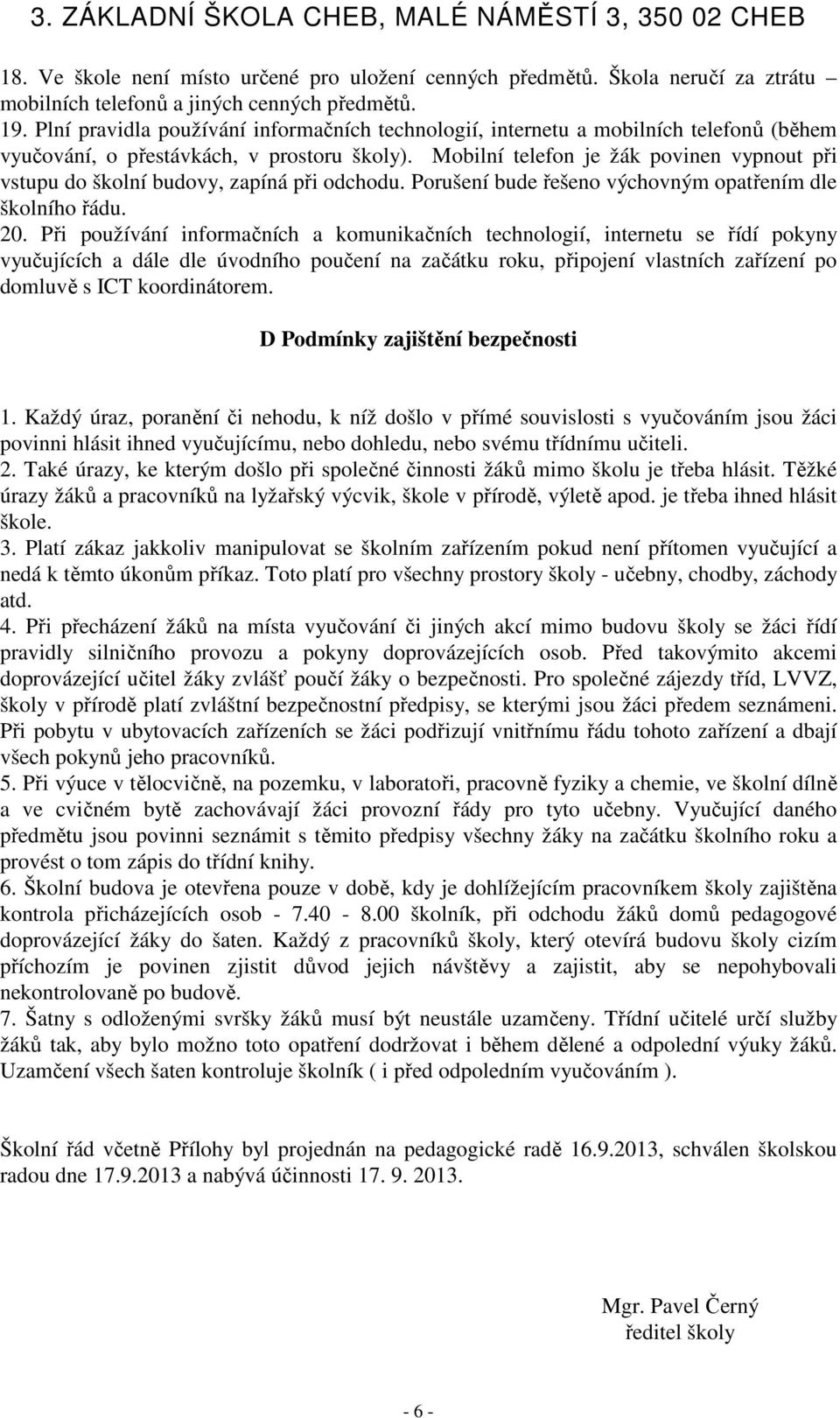 Mobilní telefon je žák povinen vypnout při vstupu do školní budovy, zapíná při odchodu. Porušení bude řešeno výchovným opatřením dle školního řádu. 20.