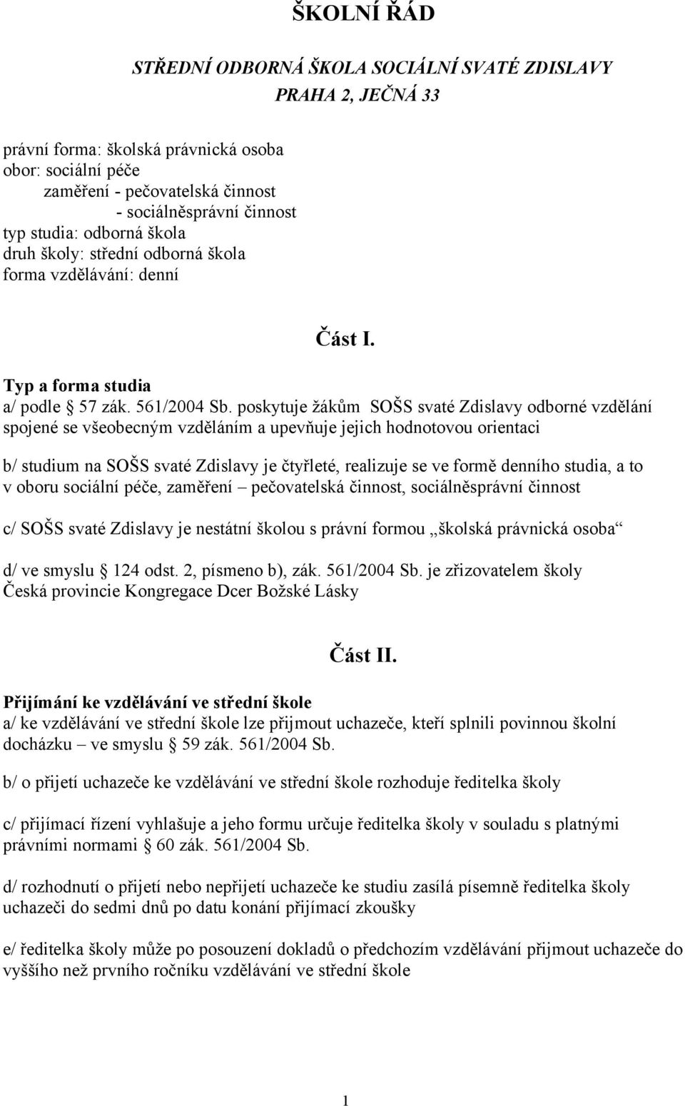 poskytuje žákům SOŠS svaté Zdislavy odborné vzdělání spojené se všeobecným vzděláním a upevňuje jejich hodnotovou orientaci b/ studium na SOŠS svaté Zdislavy je čtyřleté, realizuje se ve formě