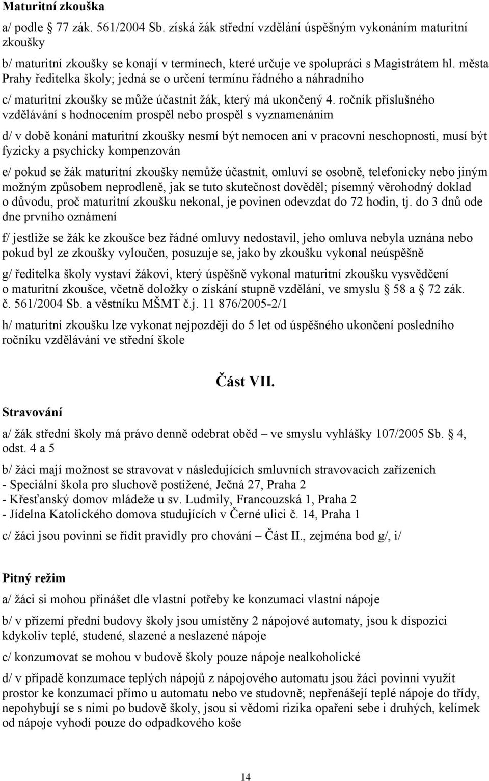 ročník příslušného vzdělávání s hodnocením prospěl nebo prospěl s vyznamenáním d/ v době konání maturitní zkoušky nesmí být nemocen ani v pracovní neschopnosti, musí být fyzicky a psychicky