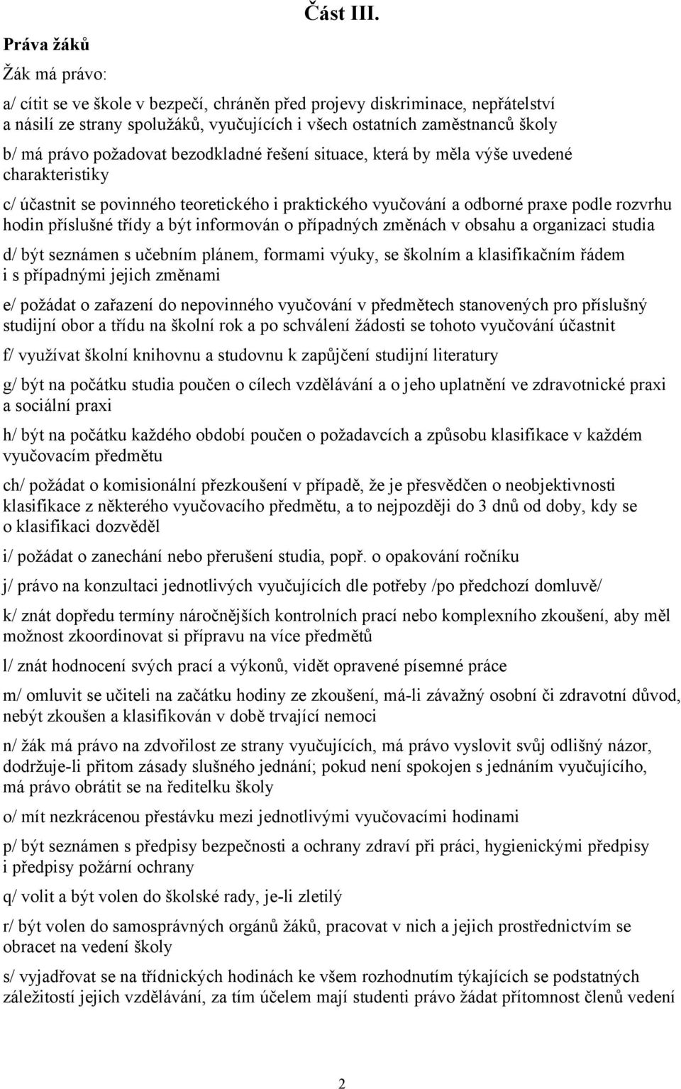 situace, která by měla výše uvedené charakteristiky c/ účastnit se povinného teoretického i praktického vyučování a odborné praxe podle rozvrhu hodin příslušné třídy a být informován o případných