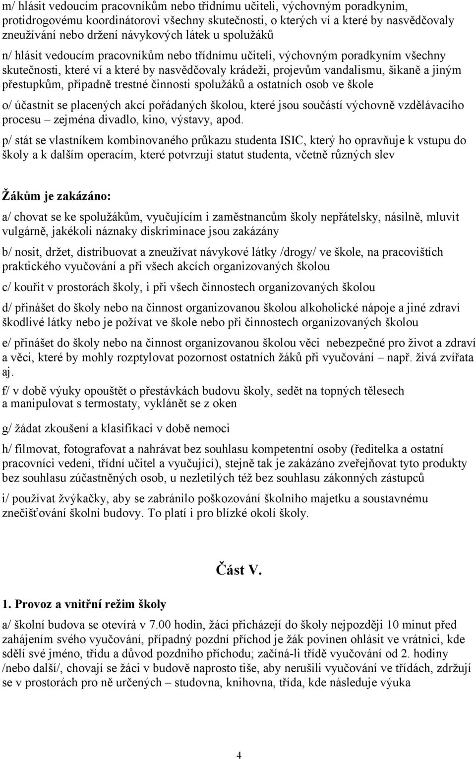 přestupkům, případně trestné činnosti spolužáků a ostatních osob ve škole o/ účastnit se placených akcí pořádaných školou, které jsou součástí výchovně vzdělávacího procesu zejména divadlo, kino,