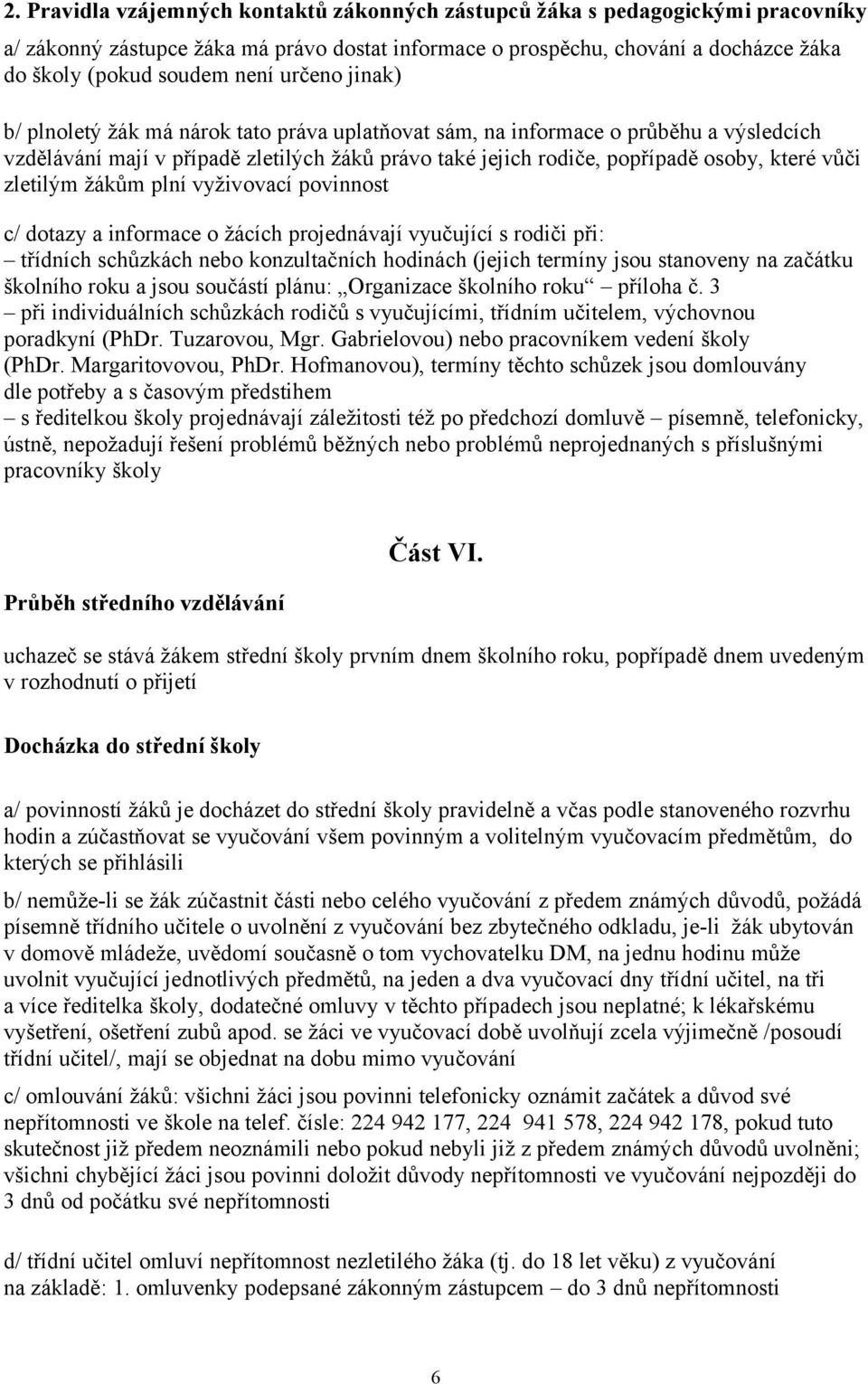 zletilým žákům plní vyživovací povinnost c/ dotazy a informace o žácích projednávají vyučující s rodiči při: třídních schůzkách nebo konzultačních hodinách (jejich termíny jsou stanoveny na začátku