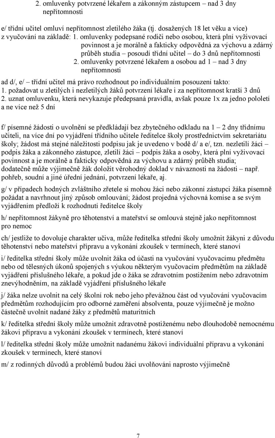 omluvenky potvrzené lékařem a osobou ad 1 nad 3 dny nepřítomnosti ad d/, e/ třídní učitel má právo rozhodnout po individuálním posouzení takto: 1.