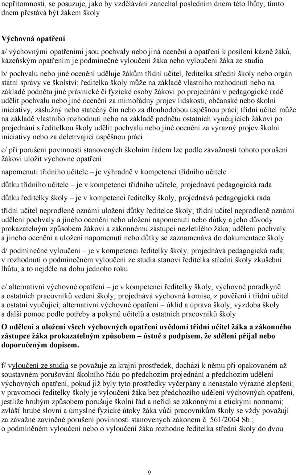 orgán státní správy ve školství; ředitelka školy může na základě vlastního rozhodnutí nebo na základě podnětu jiné právnické či fyzické osoby žákovi po projednání v pedagogické radě udělit pochvalu