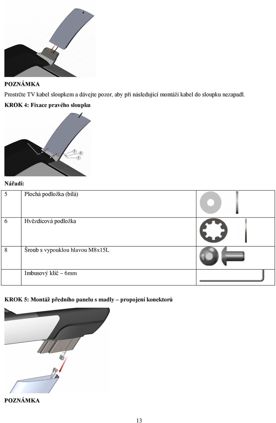 KROK 4: Fixace pravého sloupku Nářadí: 5 Plochá podložka (bílá) 6 Hvězdicová